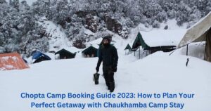 Chopta Camp Booking Guide 2023: How to Plan Your Perfect Getaway with Chaukhamba Camp Stay