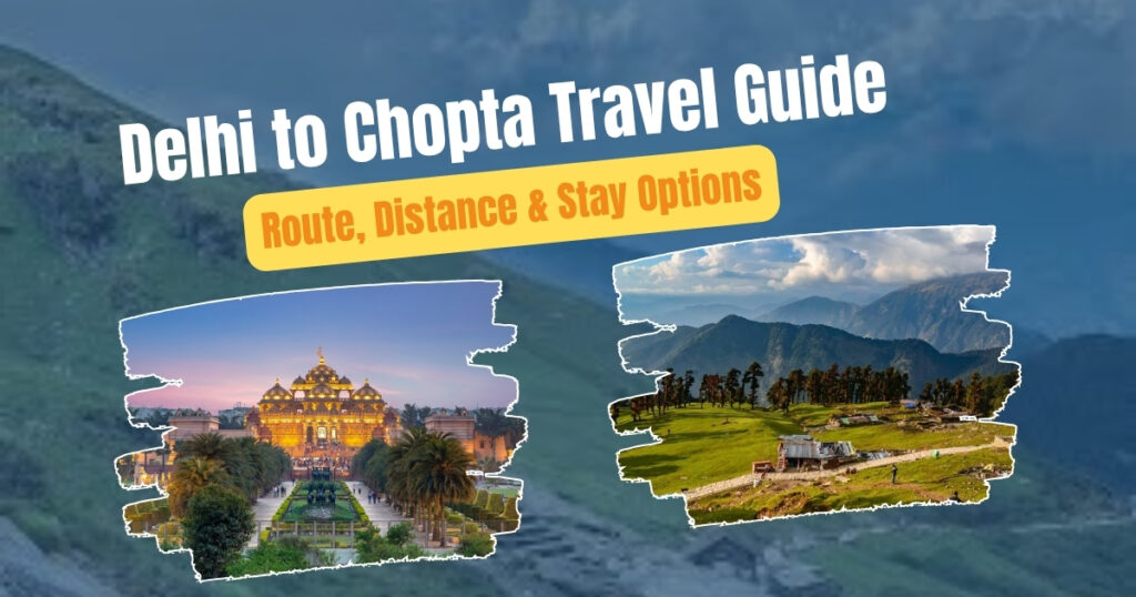 Delhi to Chopta Travel Guide – Route, Distance & Stay Options